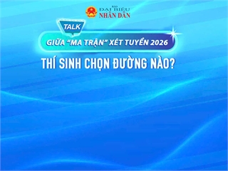 [daibieunhandan] Sắp diễn ra Talkshow: Giữa “ma trận” xét tuyển 2026, thí sinh chọn đường nào?