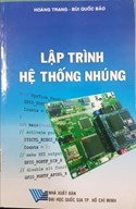 Lập trình hệ thống nhúng/Hoàng Trang, Bùi Quốc Bảo.-HCM.: ĐHQGTpHCM ,2016.-287tr.