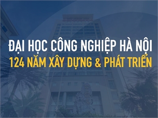 Đại học Công nghiệp Hà Nội: 124 năm xây dựng và phát triển